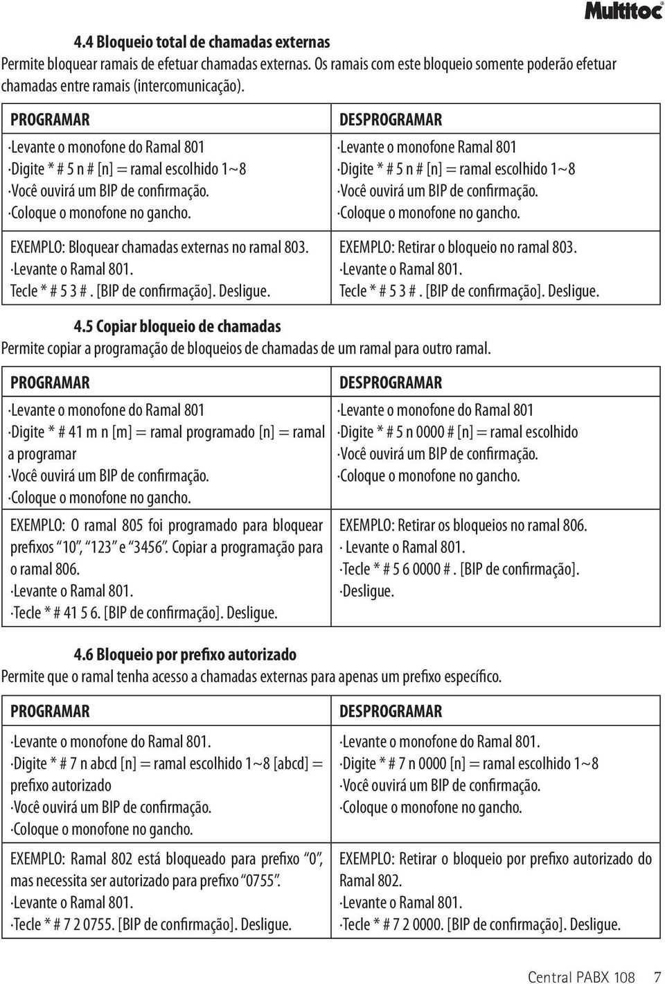 DES Levante o monofone Ramal 801 Digite * # 5 n # [n] = ramal escolhido 1~8 EXEMPLO: Retirar o bloqueio no ramal 803. Tecle * # 5 3 #. [BIP de confirmação]. Desligue. 4.