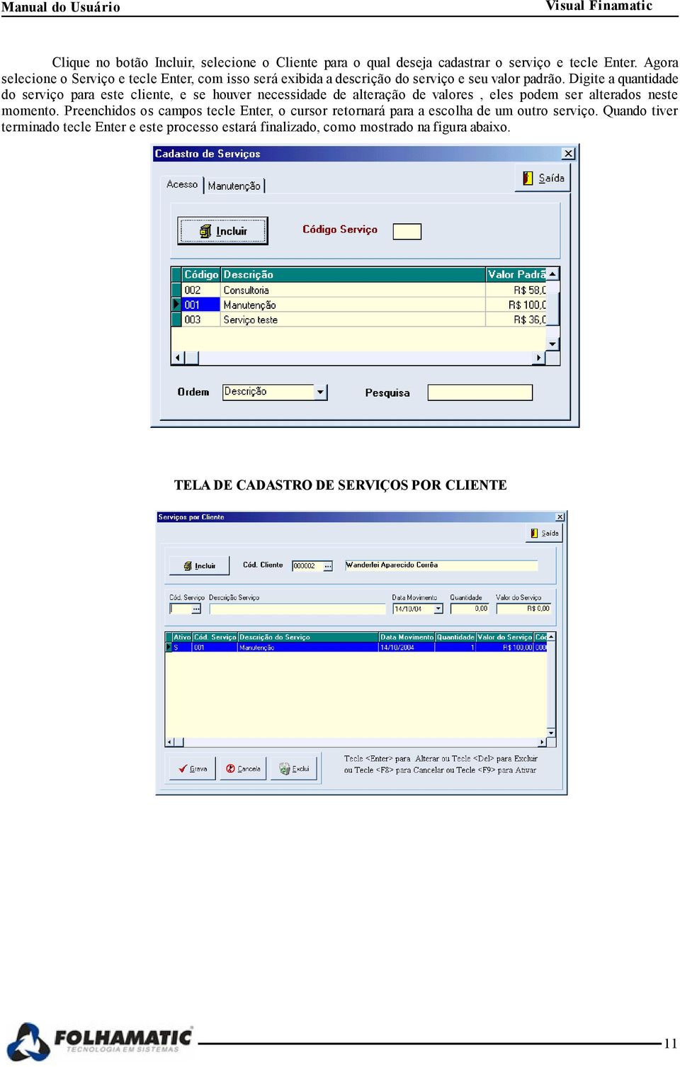 Digite a quantidade do serviço para este cliente, e se houver necessidade de alteração de valores, eles podem ser alterados neste momento.