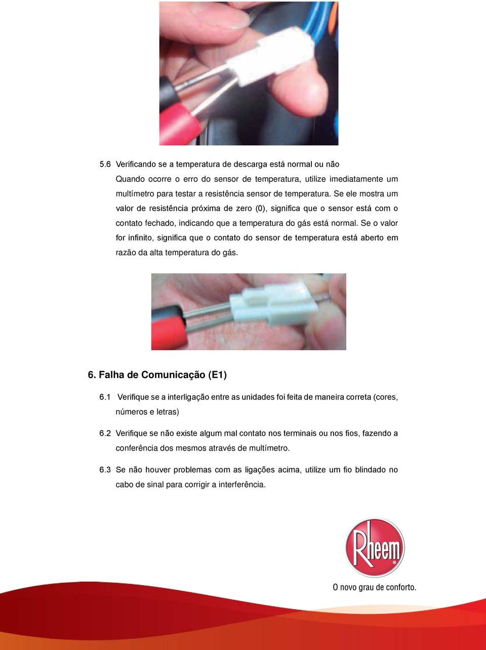 Se o valor for infinito, significa que o contato do sensor de temperatura está aberto em razão da alta temperatura do gás. 6. Falha de Comunicação (E1) 6.