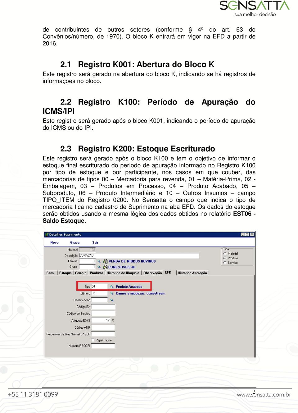 2.3 Registro K200: Estoque Escriturado Este registro será gerado após o bloco K100 e tem o objetivo de informar o estoque final escriturado do período de apuração informado no Registro K100 por tipo