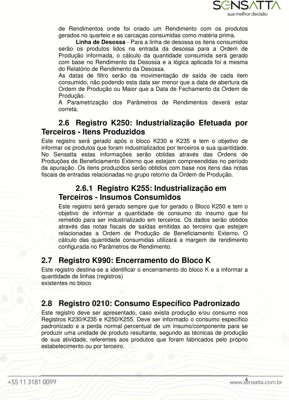 no Rendimento da Desossa e a lógica aplicada foi a mesma do Relatório de Rendimento da Desossa.