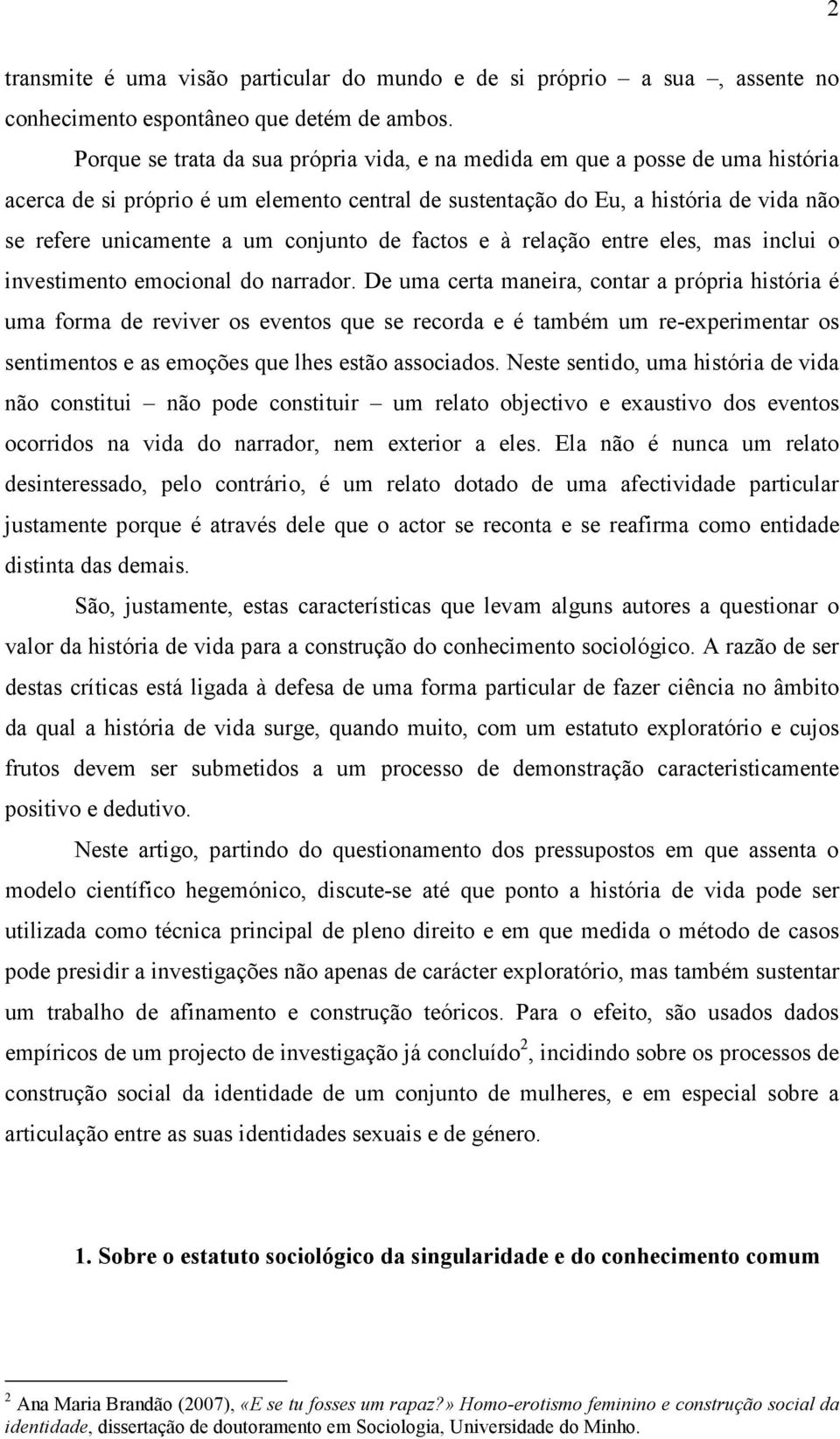 conjunto de factos e à relação entre eles, mas inclui o investimento emocional do narrador.