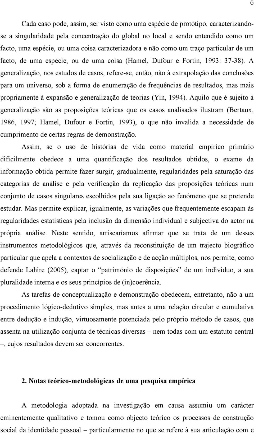 A generalização, nos estudos de casos, refere-se, então, não à extrapolação das conclusões para um universo, sob a forma de enumeração de frequências de resultados, mas mais propriamente à expansão e