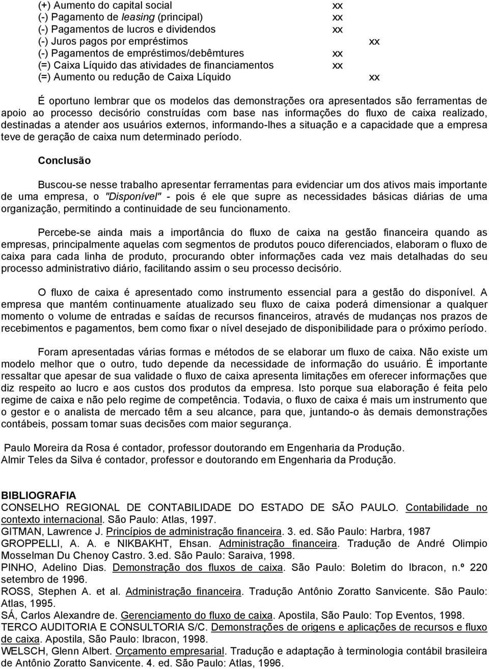 com base nas informações do fluxo de caixa realizado, destinadas a atender aos usuários externos, informando-lhes a situação e a capacidade que a empresa teve de geração de caixa num determinado