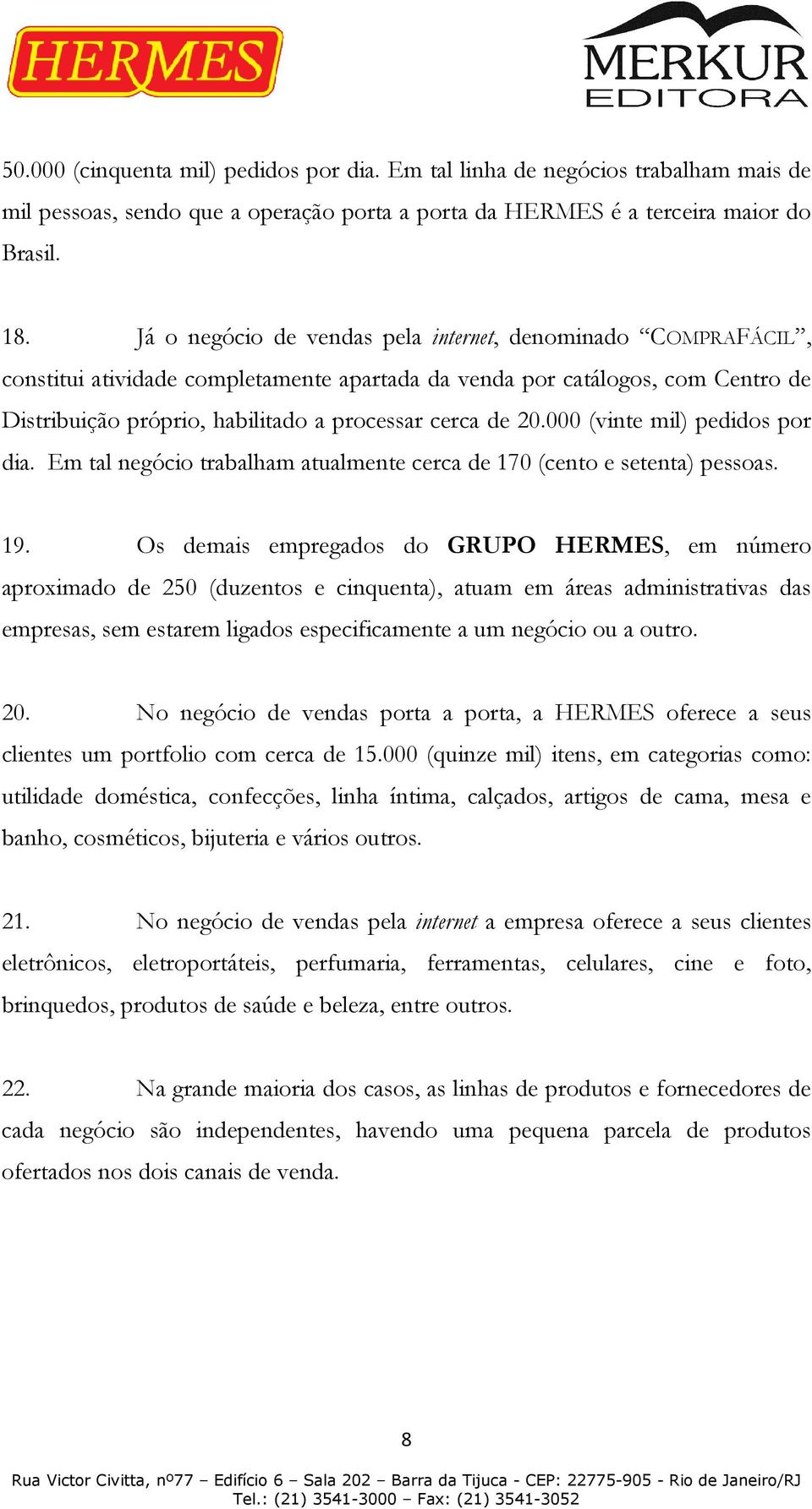 000 (vinte mil) pedidos por dia. Em tal negócio trabalham atualmente cerca de 170 (cento e setenta) pessoas. 19.