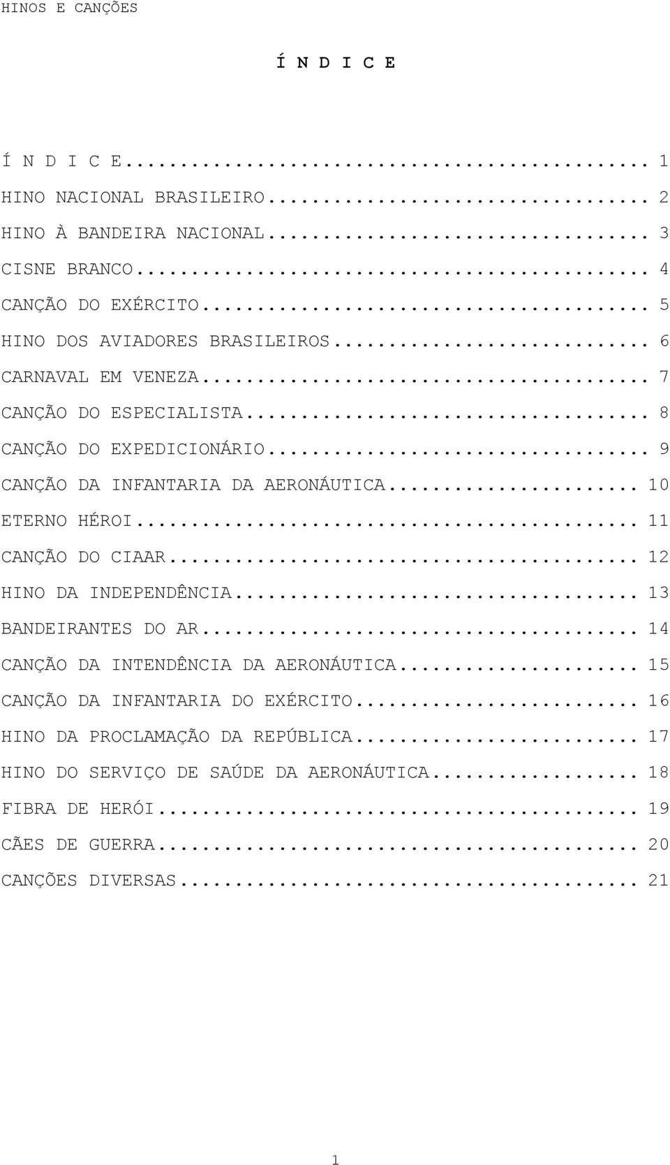 .. 9 CANÇÃO DA INFANTARIA DA AERONÁUTICA... 10 ETERNO HÉROI... 11 CANÇÃO DO CIAAR... 12 HINO DA INDEPENDÊNCIA... 13 BANDEIRANTES DO AR.