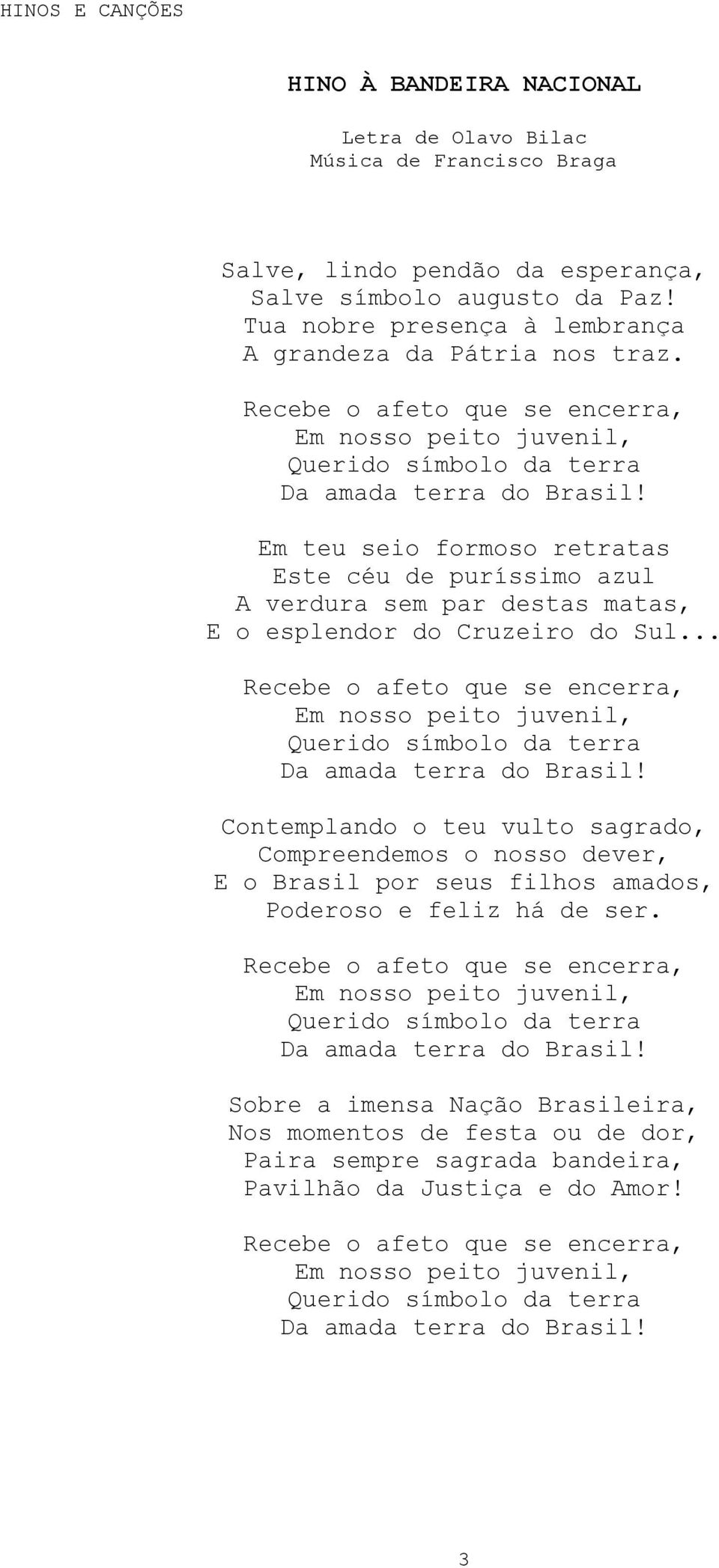 Em teu seio formoso retratas Este céu de puríssimo azul A verdura sem par destas matas, E o esplendor do Cruzeiro do Sul.