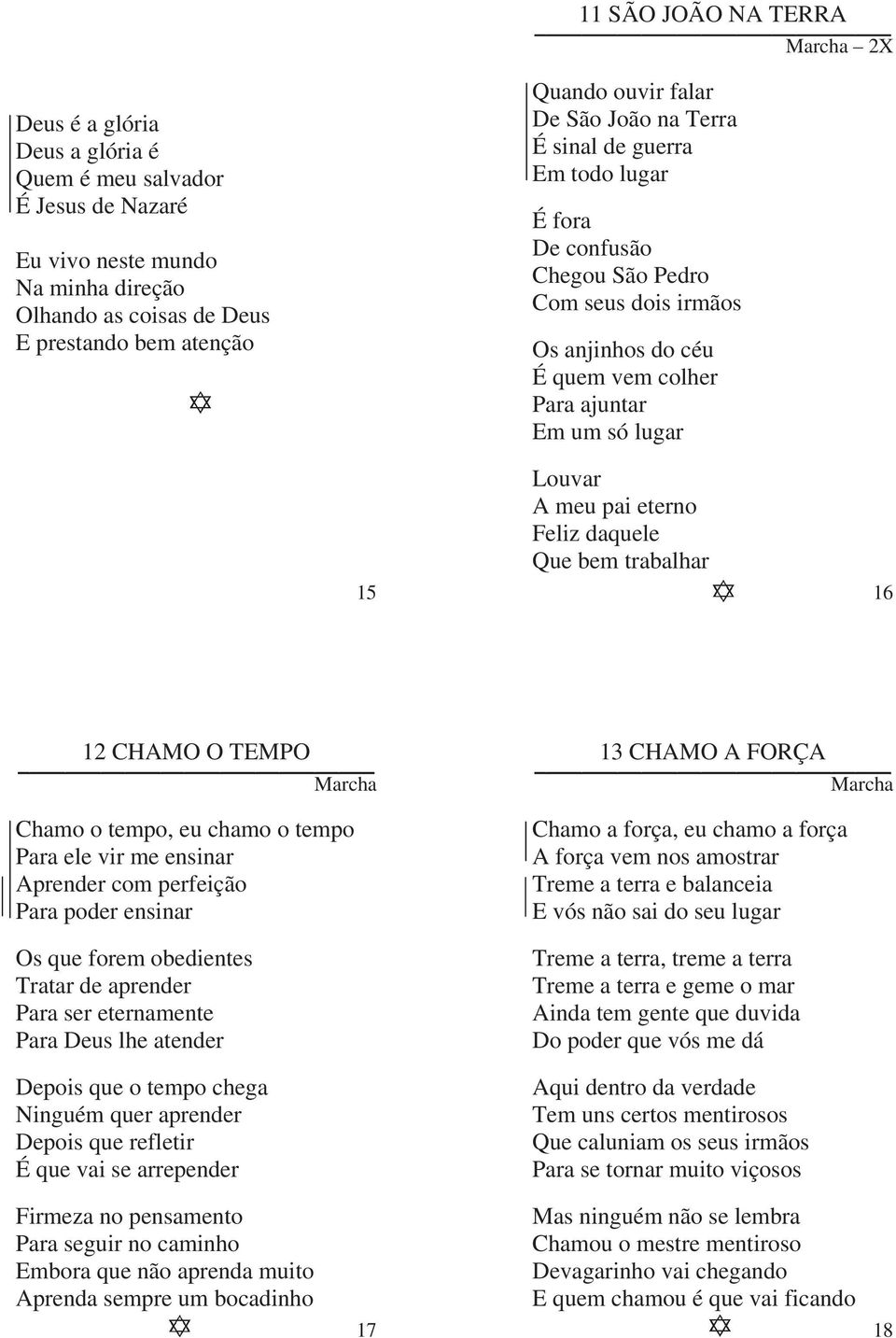 eterno Feliz daquele Que bem trabalhar 16 12 CHAMO O TEMPO Chamo o tempo, eu chamo o tempo Para ele vir me ensinar Aprender com perfeição Para poder ensinar Os que forem obedientes Tratar de aprender