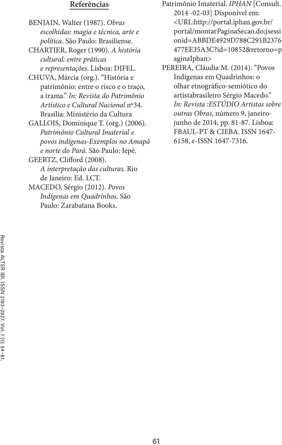 Brasília: Ministério da Cultura GALLOIS, Dominique T. (org.) (2006). Patrimônio Cultural Imaterial e povos indígenas-exemplos no Amapá e norte do Pará. São Paulo: Iepé. GEERTZ, Clifford (2008).