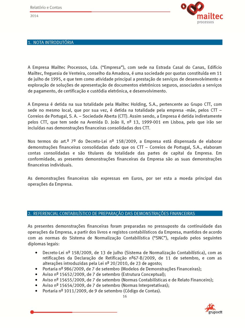 principal a prestação de serviços de desenvolvimento e exploração de soluções de apresentação de documentos eletrónicos seguros, associados a serviços de pagamento, de certificação e custódia