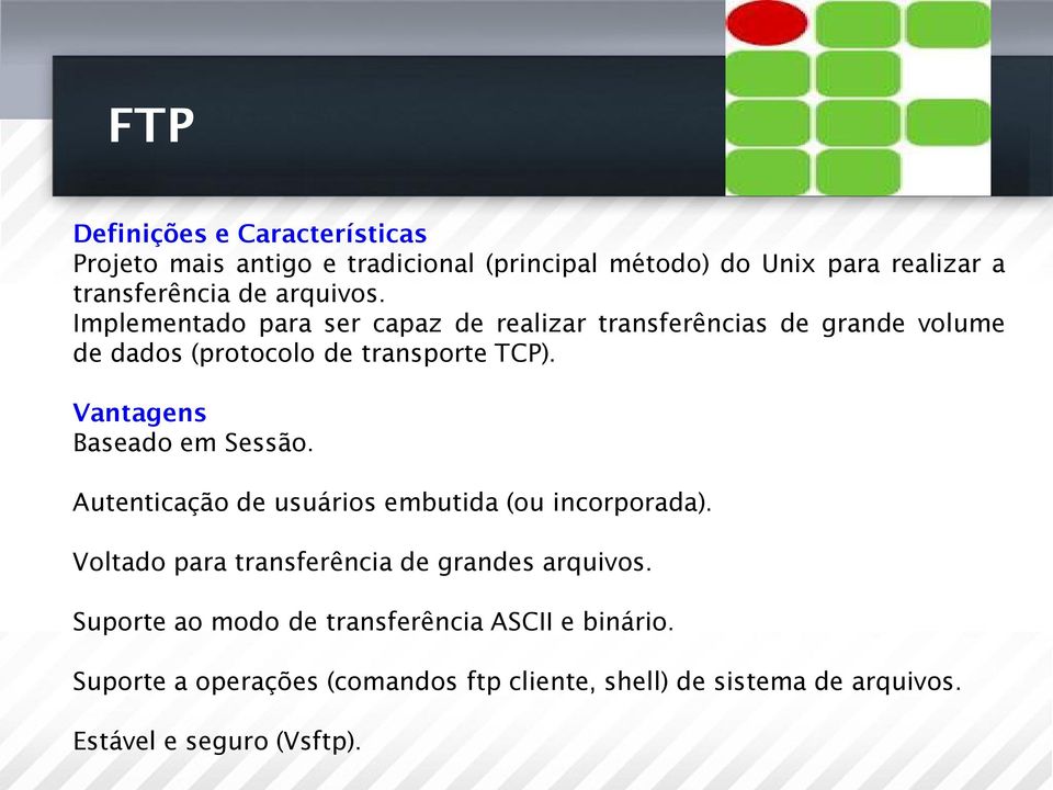 Vantagens Baseado em Sessão. Autenticação de usuários embutida (ou incorporada). Voltado para transferência de grandes arquivos.