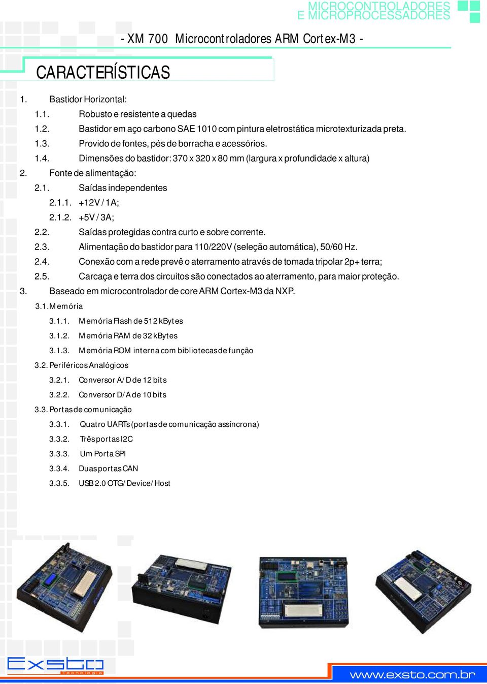 1.2. +5V / 3A; 2.2. Saídas protegidas contra curto e sobre corrente. 2.3. Alimentação do bastidor para 110/220V (seleção automática), 50/60 Hz. 2.4.