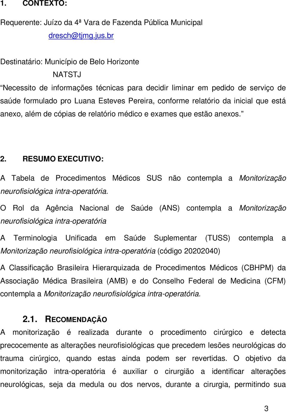 inicial que está anexo, além de cópias de relatório médico e exames que estão anexos. 2.