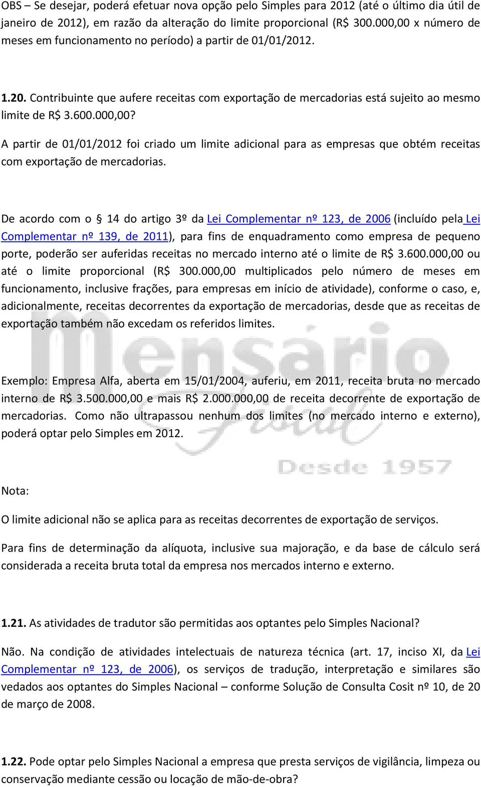 De acordo com o 14 do artigo 3º da Lei Complementar nº 123, de 2006 (incluído pela Lei Complementar nº 139, de 2011), para fins de enquadramento como empresa de pequeno porte, poderão ser auferidas