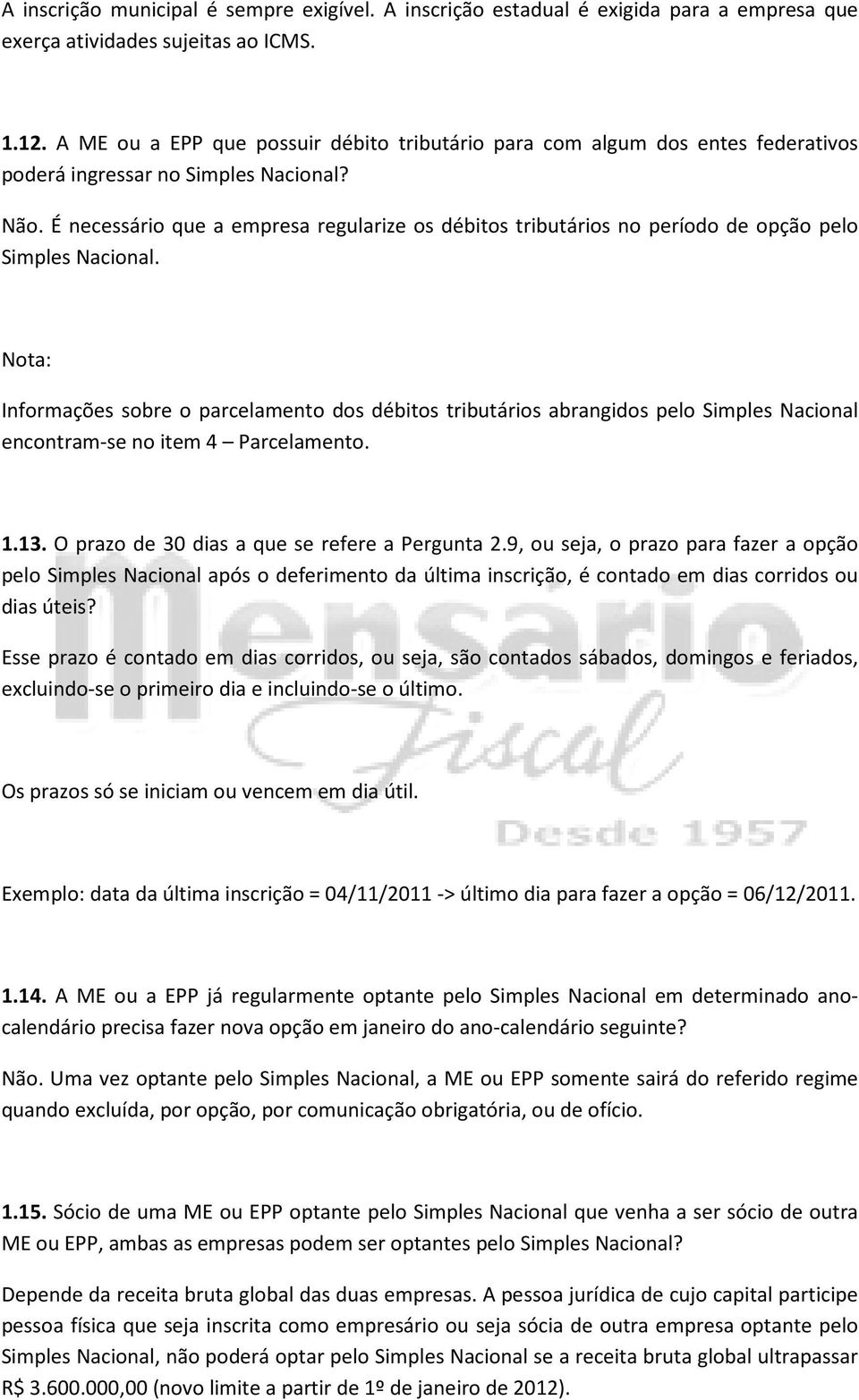 É necessário que a empresa regularize os débitos tributários no período de opção pelo Simples Nacional.