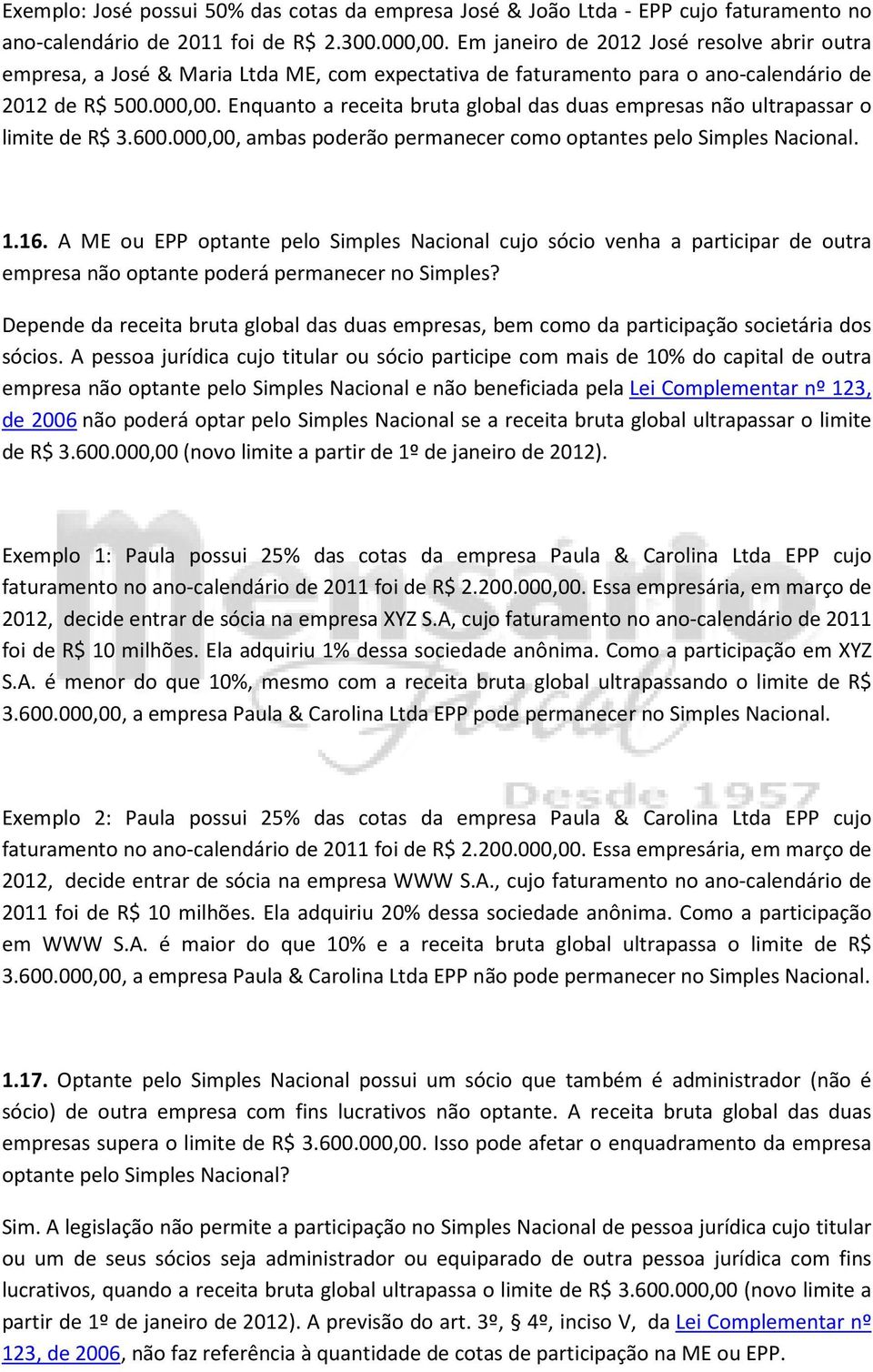 Enquanto a receita bruta global das duas empresas não ultrapassar o limite de R$ 3.600.000,00, ambas poderão permanecer como optantes pelo Simples Nacional. 1.16.