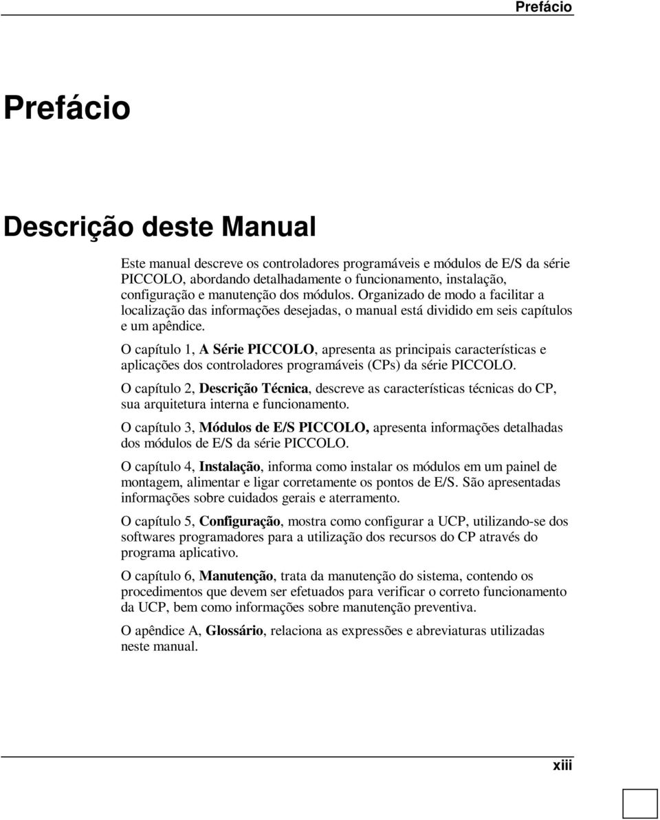 O capítulo 1, A Série PICCOLO, apresenta as principais características e aplicações dos controladores programáveis (CPs) da série PICCOLO.