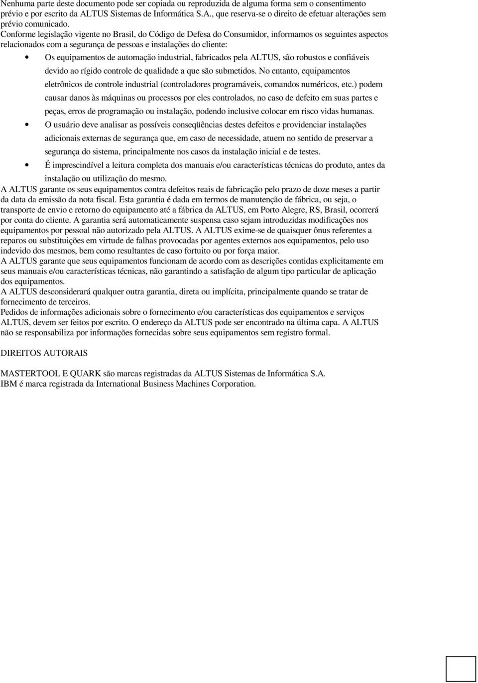 automação industrial, fabricados pela ALTUS, são robustos e confiáveis devido ao rígido controle de qualidade a que são submetidos.