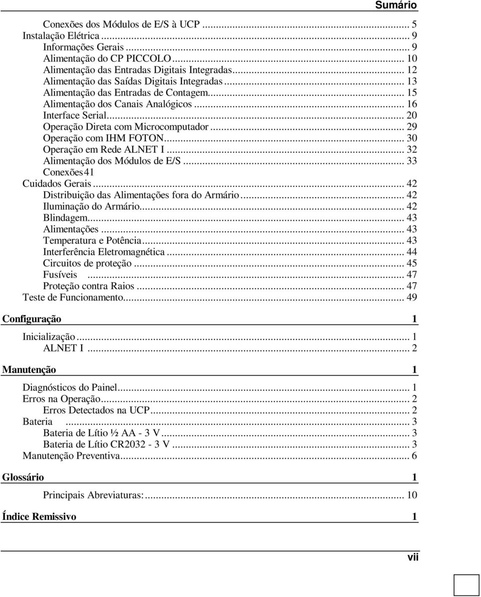 .. 29 Operação com IHM FOTON... 30 Operação em Rede ALNET I... 32 Alimentação dos Módulos de E/S... 33 Conexões41 Cuidados Gerais...42 Distribuição das Alimentações fora do Armário.