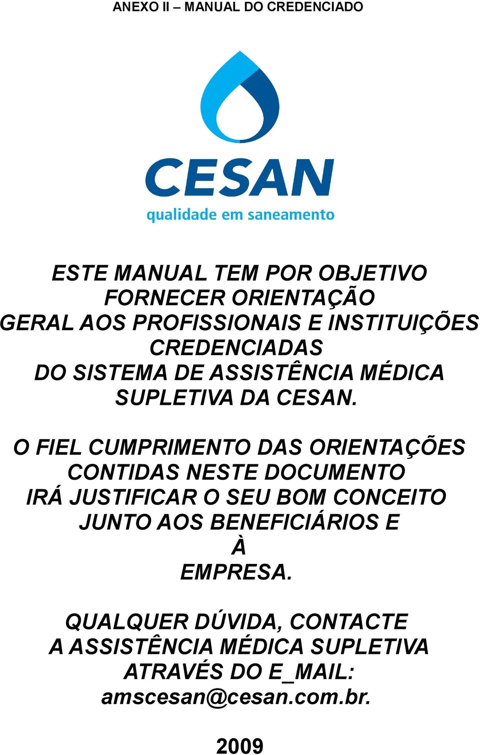 O FIEL CUMPRIMENTO DAS ORIENTAÇÕES CONTIDAS NESTE DOCUMENTO IRÁ JUSTIFICAR O SEU BOM CONCEITO JUNTO AOS