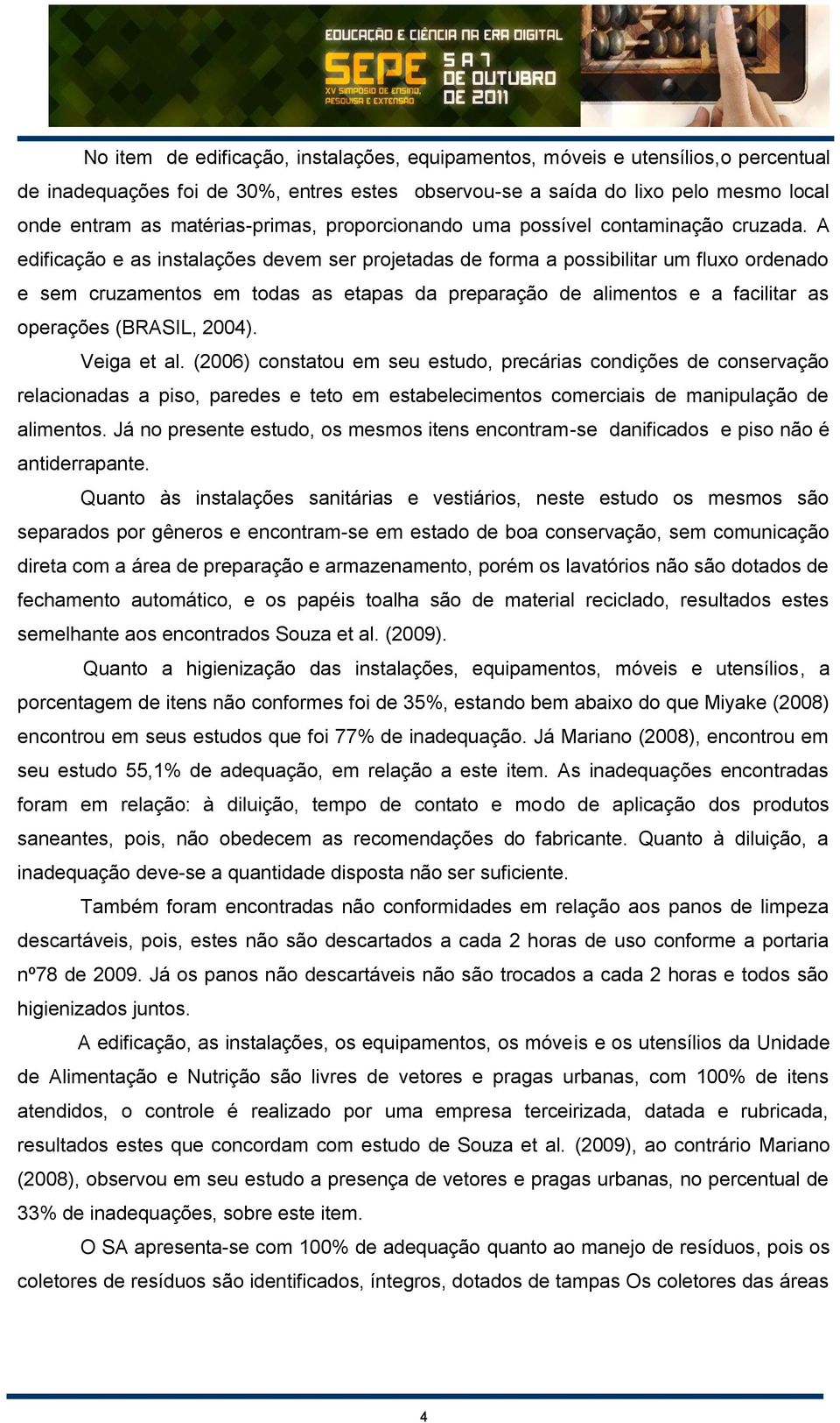 A edificação e as instalações devem ser projetadas de forma a possibilitar um fluxo ordenado e sem cruzamentos em todas as etapas da preparação de alimentos e a facilitar as operações (BRASIL, 2004).