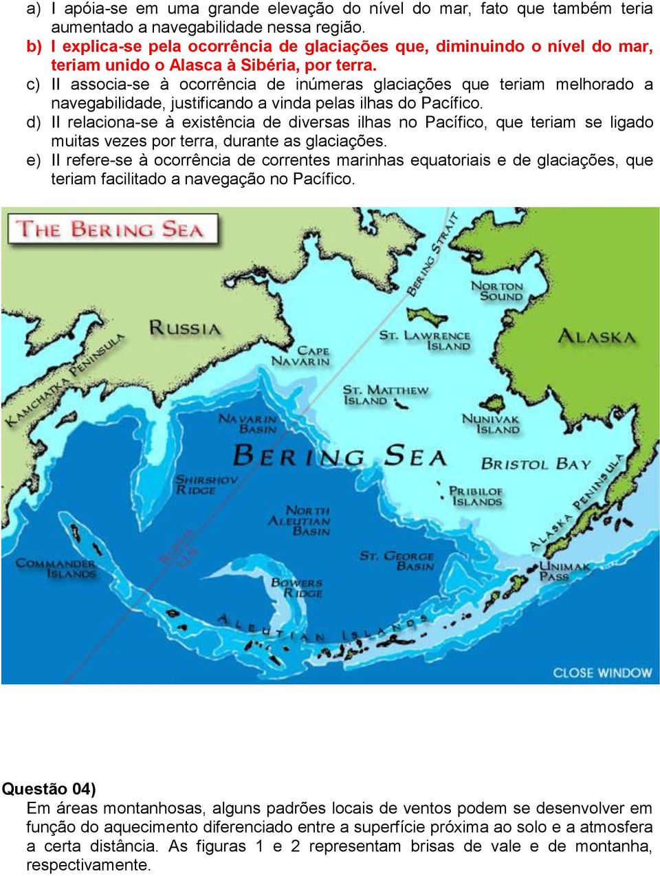 c) II associa-se à ocorrência de inúmeras glaciações que teriam melhorado a navegabilidade, justificando a vinda pelas ilhas do Pacífico.