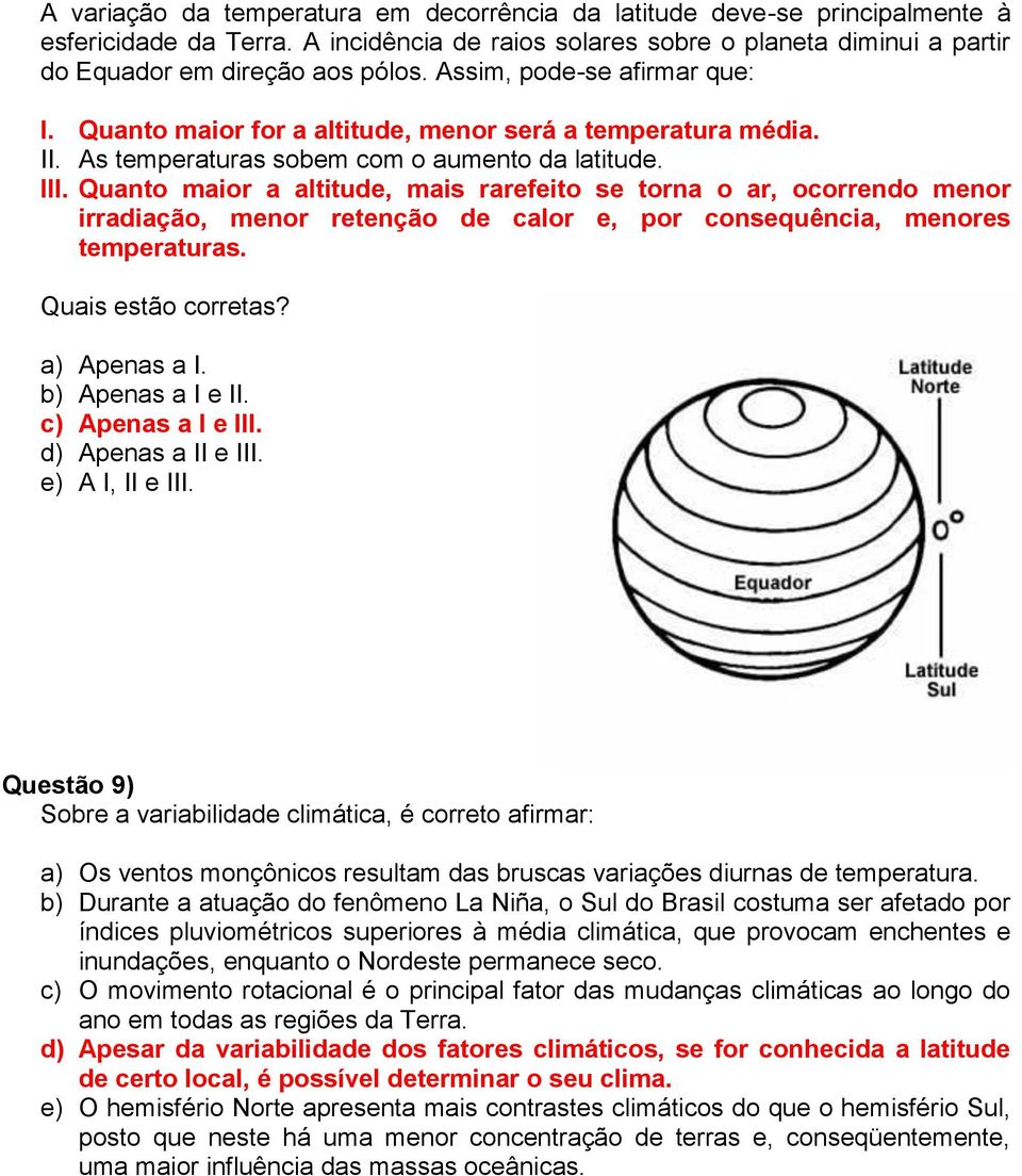 Quanto maior a altitude, mais rarefeito se torna o ar, ocorrendo menor irradiação, menor retenção de calor e, por consequência, menores temperaturas. Quais estão corretas? a) Apenas a I.