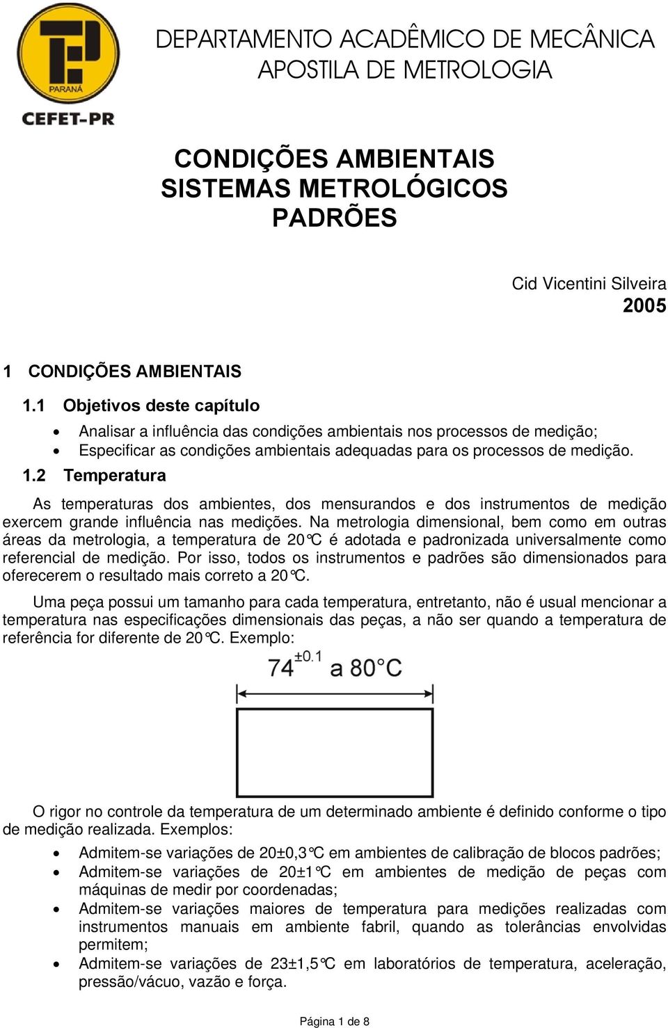 2 Temperatura As temperaturas dos ambientes, dos mensurandos e dos instrumentos de medição exercem grande influência nas medições.