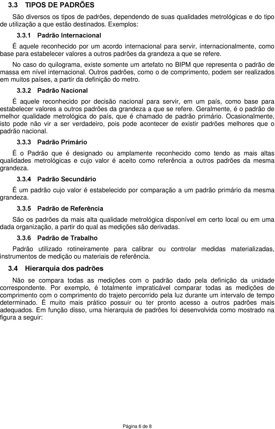 Outros padrões, como o de comprimento, podem ser realizados em muitos países, a partir da definição do metro. 3.