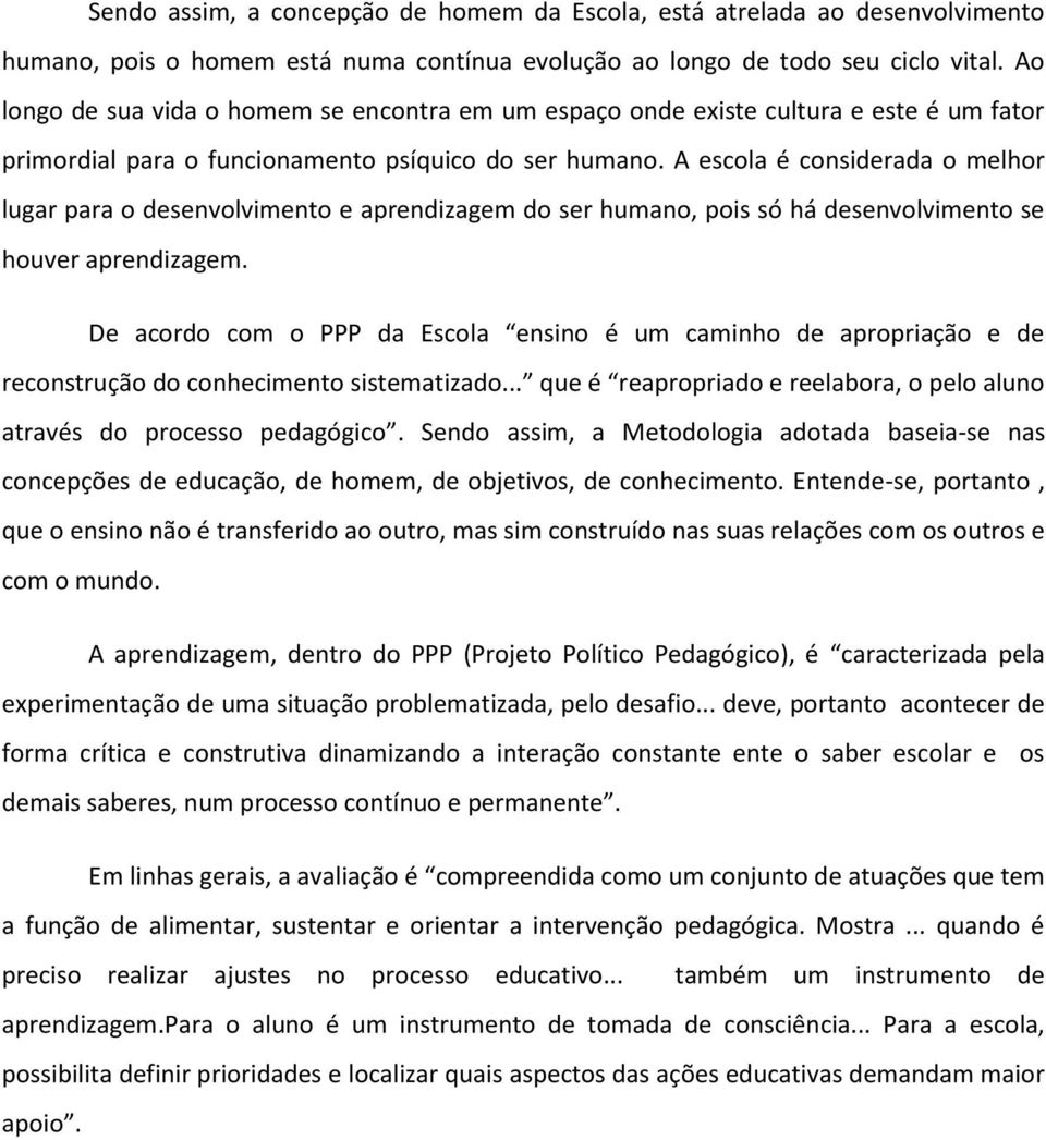 A escola é considerada o melhor lugar para o desenvolvimento e aprendizagem do ser humano, pois só há desenvolvimento se houver aprendizagem.