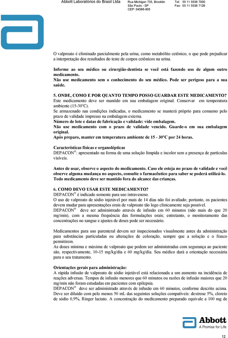 ONDE, COMO E POR QUANTO TEMPO POSSO GUARDAR ESTE MEDICAMENTO? Este medicamento deve ser mantido em sua embalagem original. Conservar em temperatura ambiente (15-30ºC).