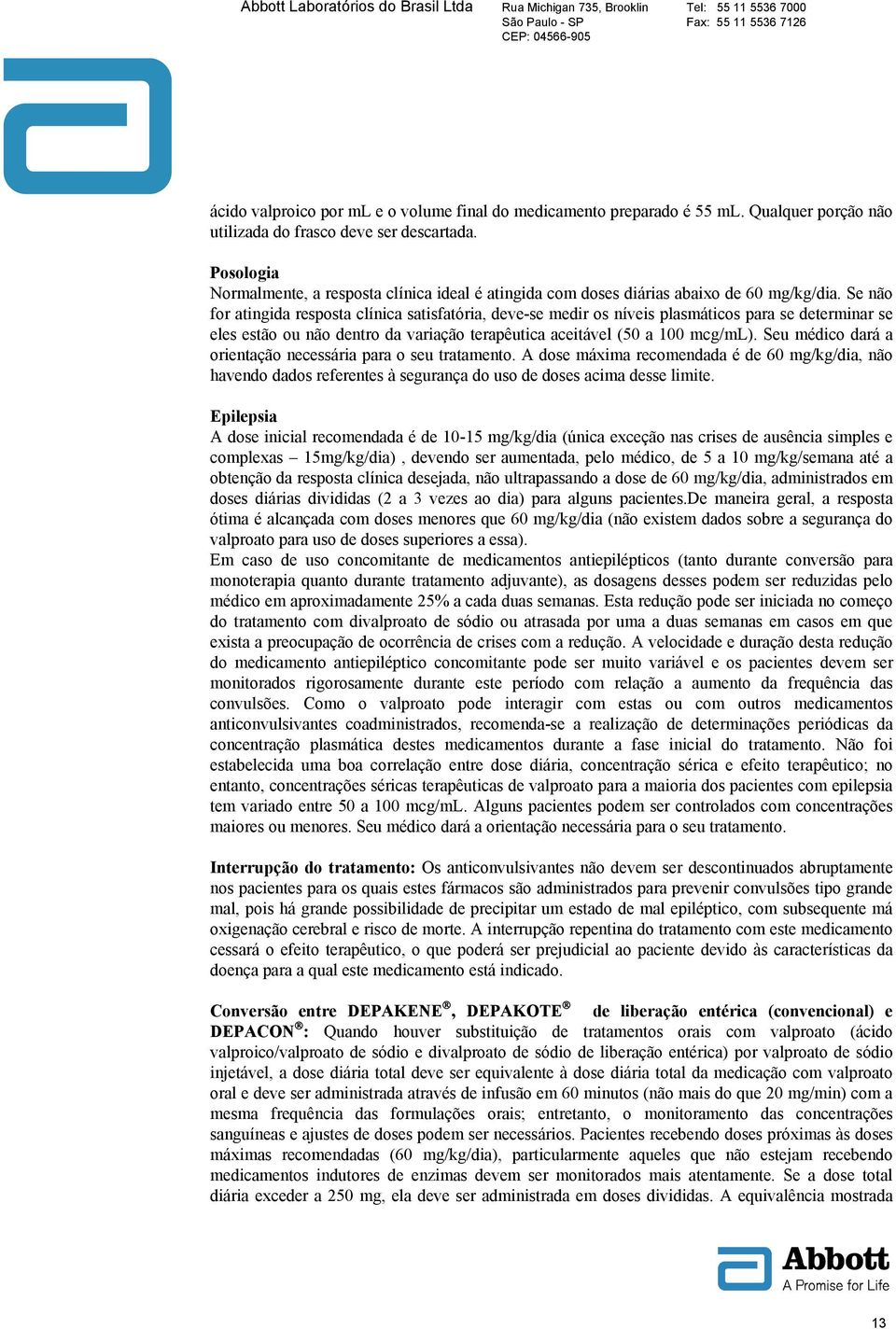 Se não for atingida resposta clínica satisfatória, deve-se medir os níveis plasmáticos para se determinar se eles estão ou não dentro da variação terapêutica aceitável (50 a 100 mcg/ml).