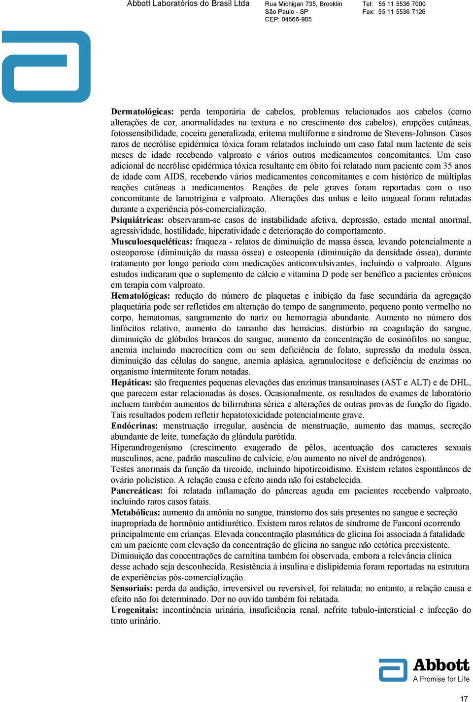 Casos raros de necrólise epidérmica tóxica foram relatados incluindo um caso fatal num lactente de seis meses de idade recebendo valproato e vários outros medicamentos concomitantes.