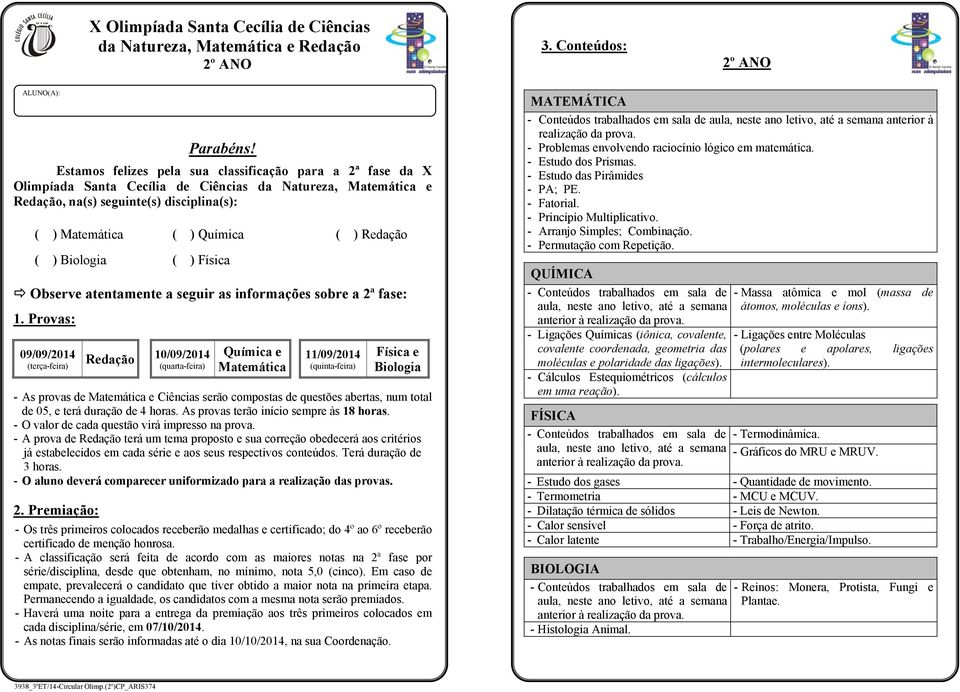 seus respectivos conteúdos. Terá duração de 3 anterior à realização da prova. - Problemas envolvendo raciocínio lógico em matemática. - Estudo dos Prismas. - Estudo das Pirâmides - PA; PE. - Fatorial.