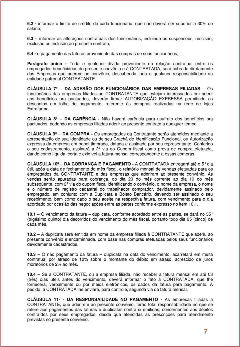 4 - o pagamento das faturas proveniente das compras de seus funcionários; Parágrafo único - Toda e qualquer dívida proveniente da relação contratual entre os empregados beneficiários do presente