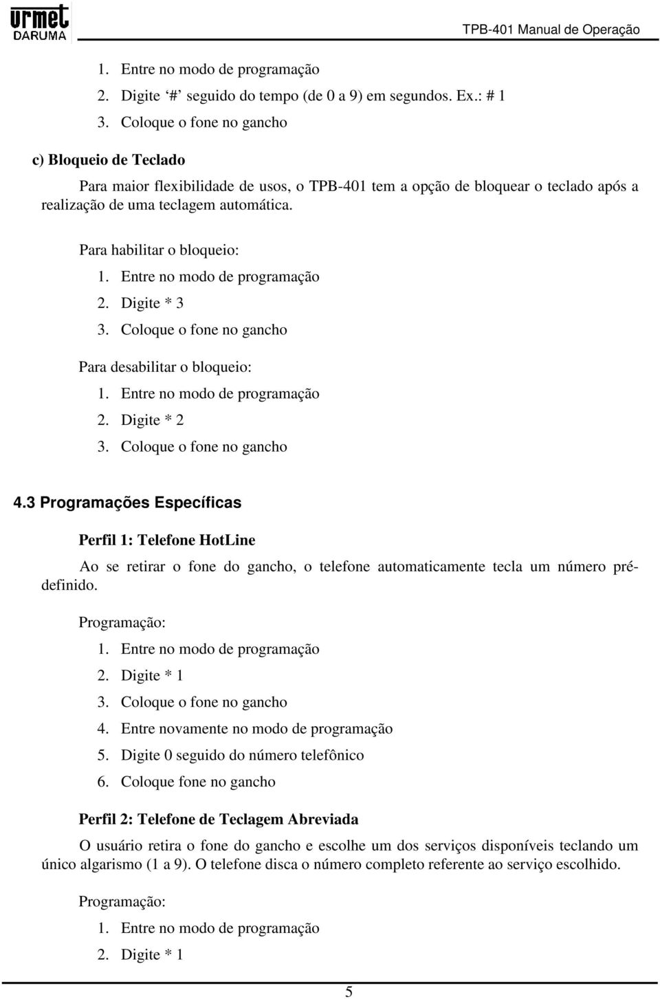 Digite * 3 Para desabilitar o bloqueio: 2. Digite * 2 4.3 Programações Específicas Perfil 1: Telefone HotLine Ao se retirar o fone do gancho, o telefone automaticamente tecla um número prédefinido.