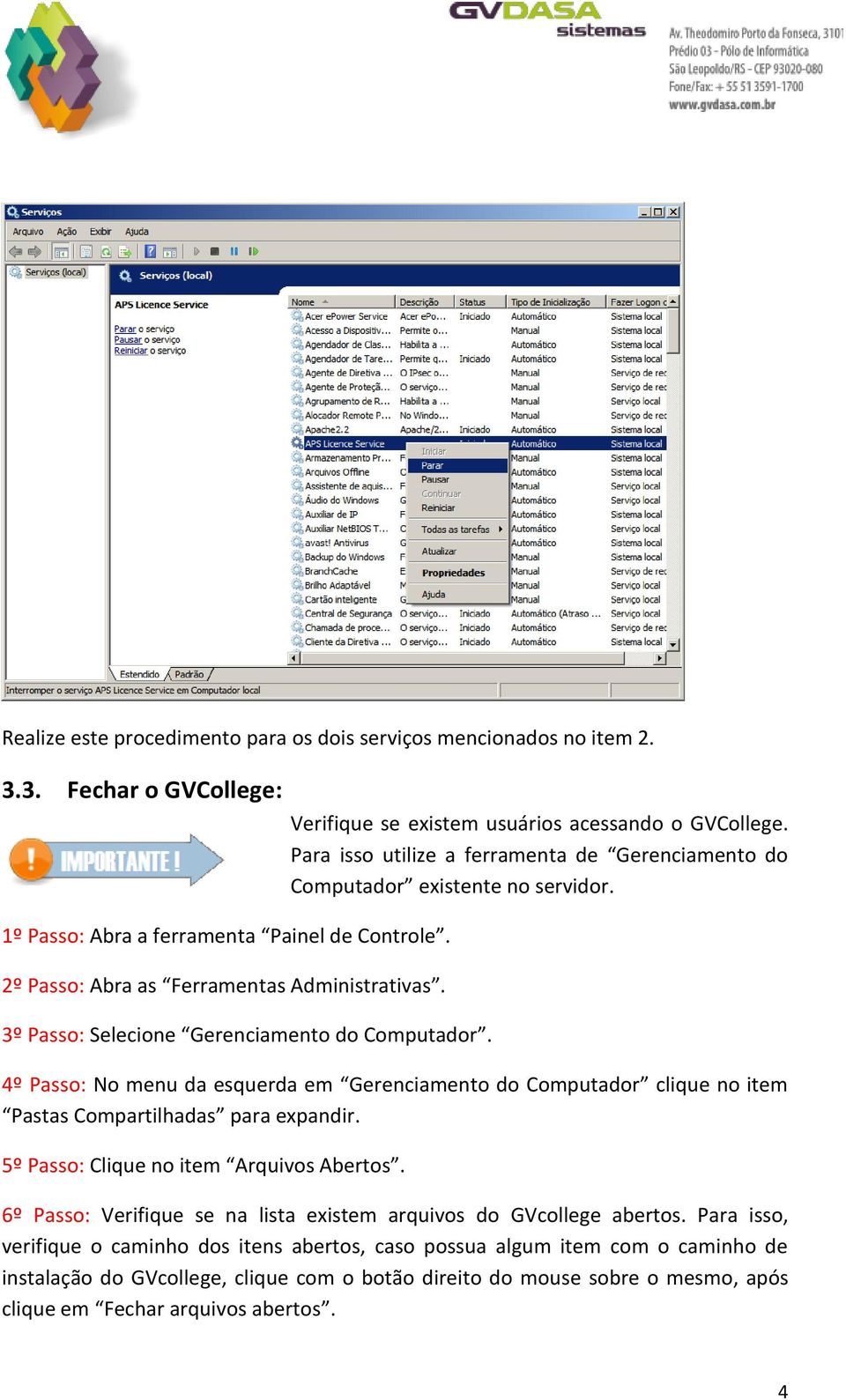 4º Passo: No menu da esquerda em Gerenciamento do Computador clique no item Pastas Compartilhadas para expandir. 5º Passo: Clique no item Arquivos Abertos.