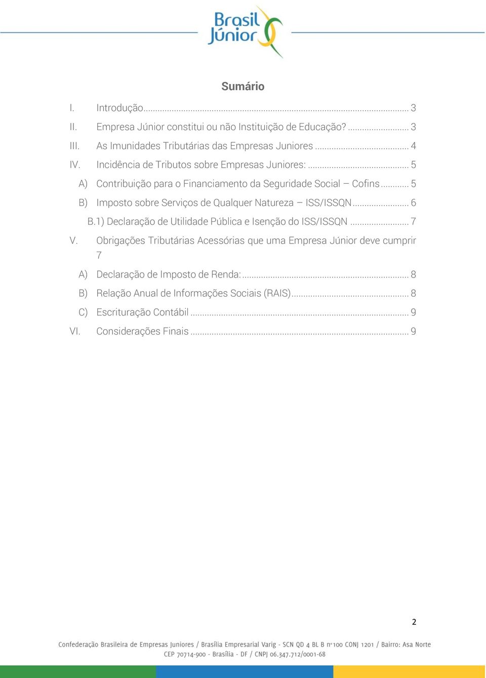 .. 5 B) Imposto sobre Serviços de Qualquer Natureza ISS/ISSQN... 6 B.1) Declaração de Utilidade Pública e Isenção do ISS/ISSQN... 7 V.