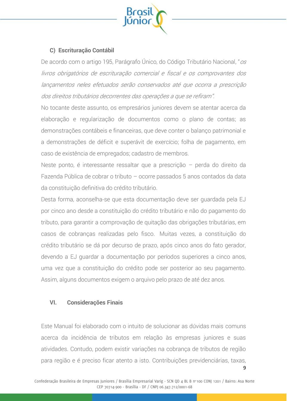 No tocante deste assunto, os empresários juniores devem se atentar acerca da elaboração e regularização de documentos como o plano de contas; as demonstrações contábeis e financeiras, que deve conter