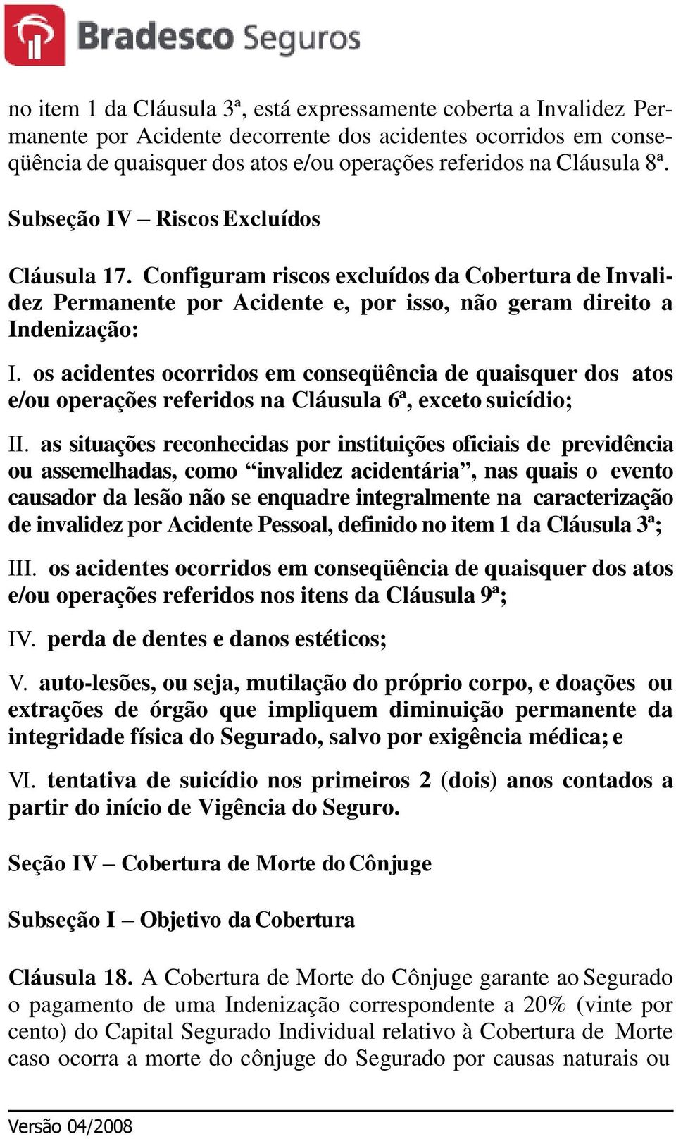 os acidentes ocorridos em conseqüência de quaisquer dos atos e/ou operações referidos na Cláusula 6ª, exceto suicídio; II.