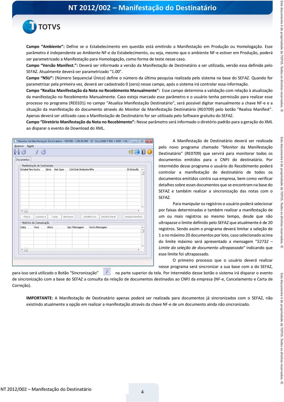 teste nesse caso. Campo Versão Manifest. : Deverá ser informado a versão da Manifestação de Destinatário a ser utilizada, versão essa definida pelo SEFAZ. Atualmente deverá ser parametrizado 1.00.
