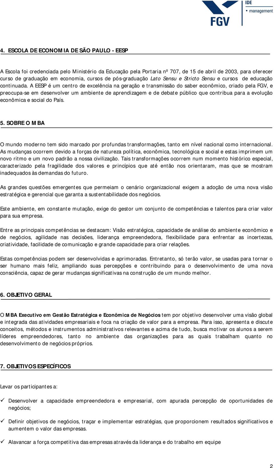 A EESP é um centro de excelência na geração e transmissão do saber econômico, criado pela FGV, e preocupa-se em desenvolver um ambiente de aprendizagem e de debate público que contribua para a