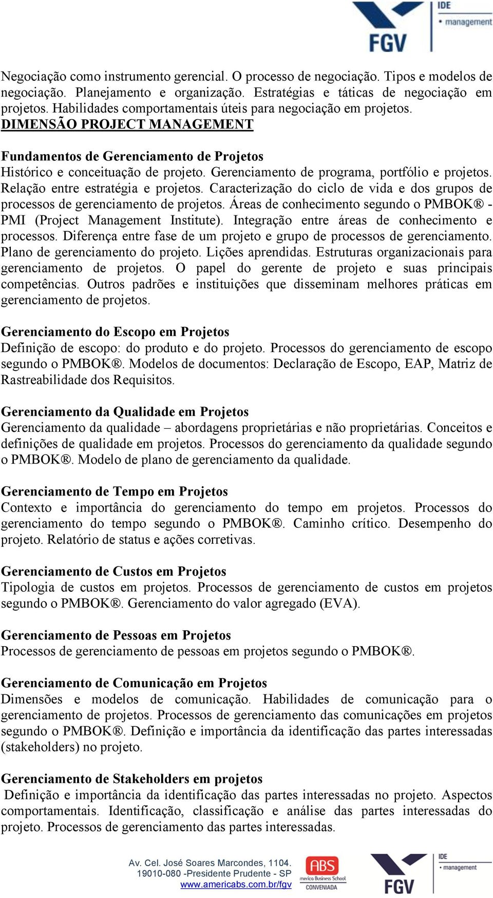 Gerenciamento de programa, portfólio e projetos. Relação entre estratégia e projetos. Caracterização do ciclo de vida e dos grupos de processos de gerenciamento de projetos.