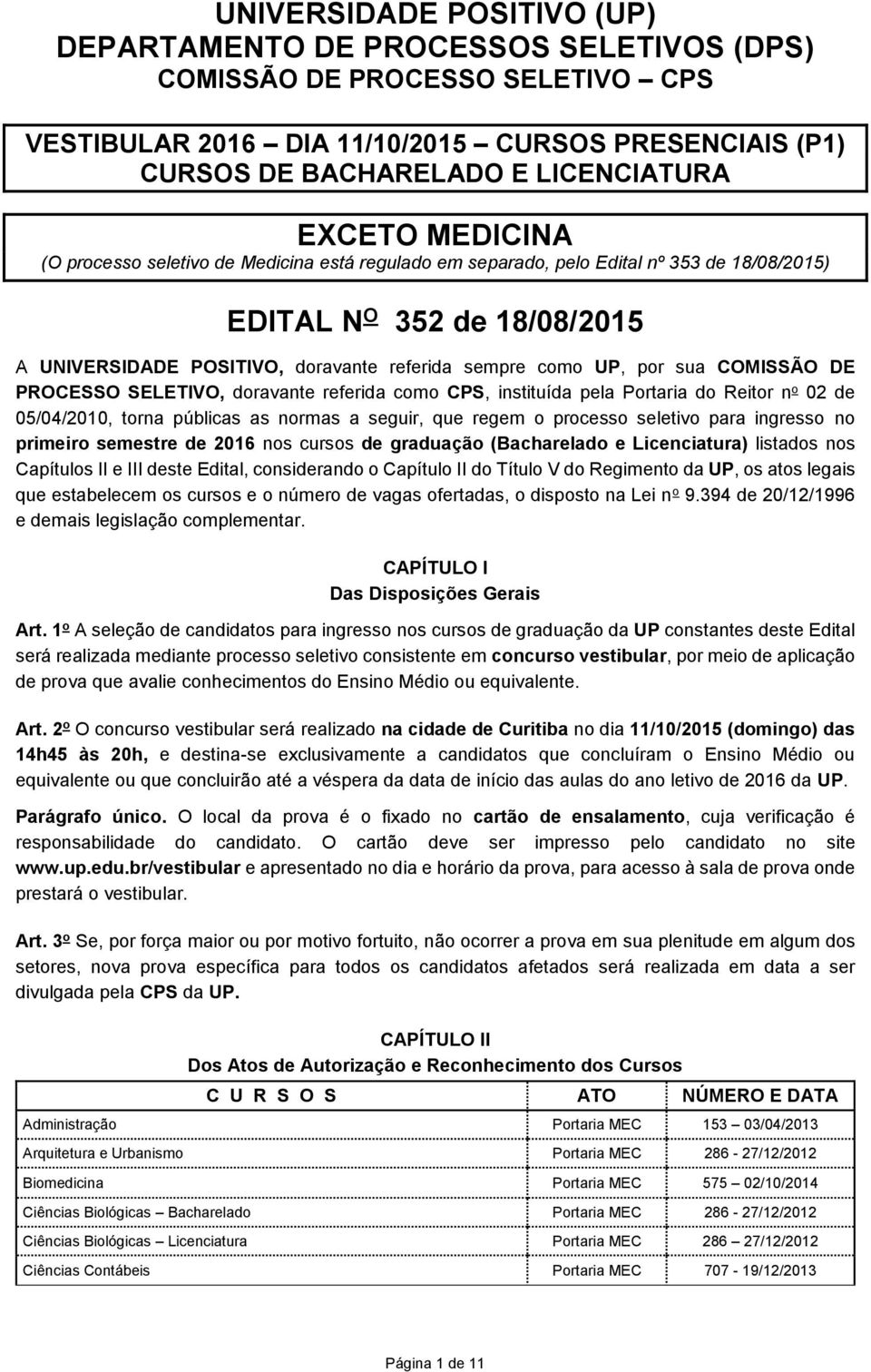 por sua COMISSÃO DE PROCESSO SELETIVO, doravante referida como CPS, instituída pela Portaria do Reitor n o 02 de 05/04/2010, torna públicas as normas a seguir, que regem o processo seletivo para