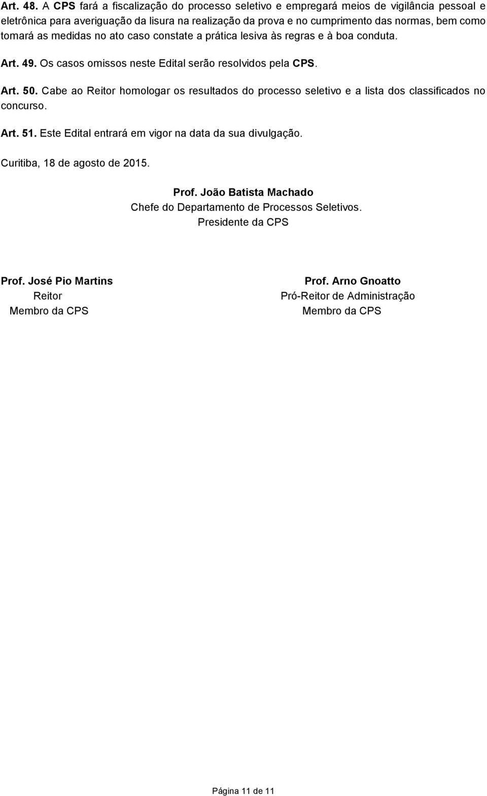 tomará as medidas no ato caso constate a prática lesiva às regras e à boa conduta. Art. 49. Os casos omissos neste Edital serão resolvidos pela CPS. Art. 50.