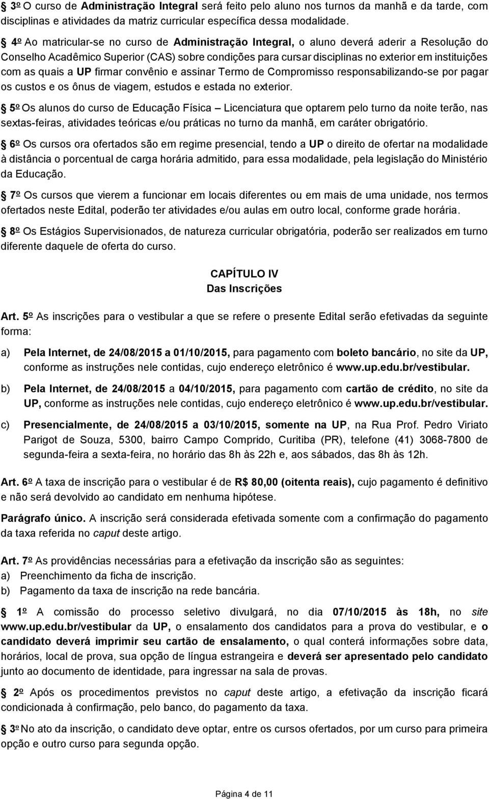 as quais a UP firmar convênio e assinar Termo de Compromisso responsabilizando-se por pagar os custos e os ônus de viagem, estudos e estada no exterior.