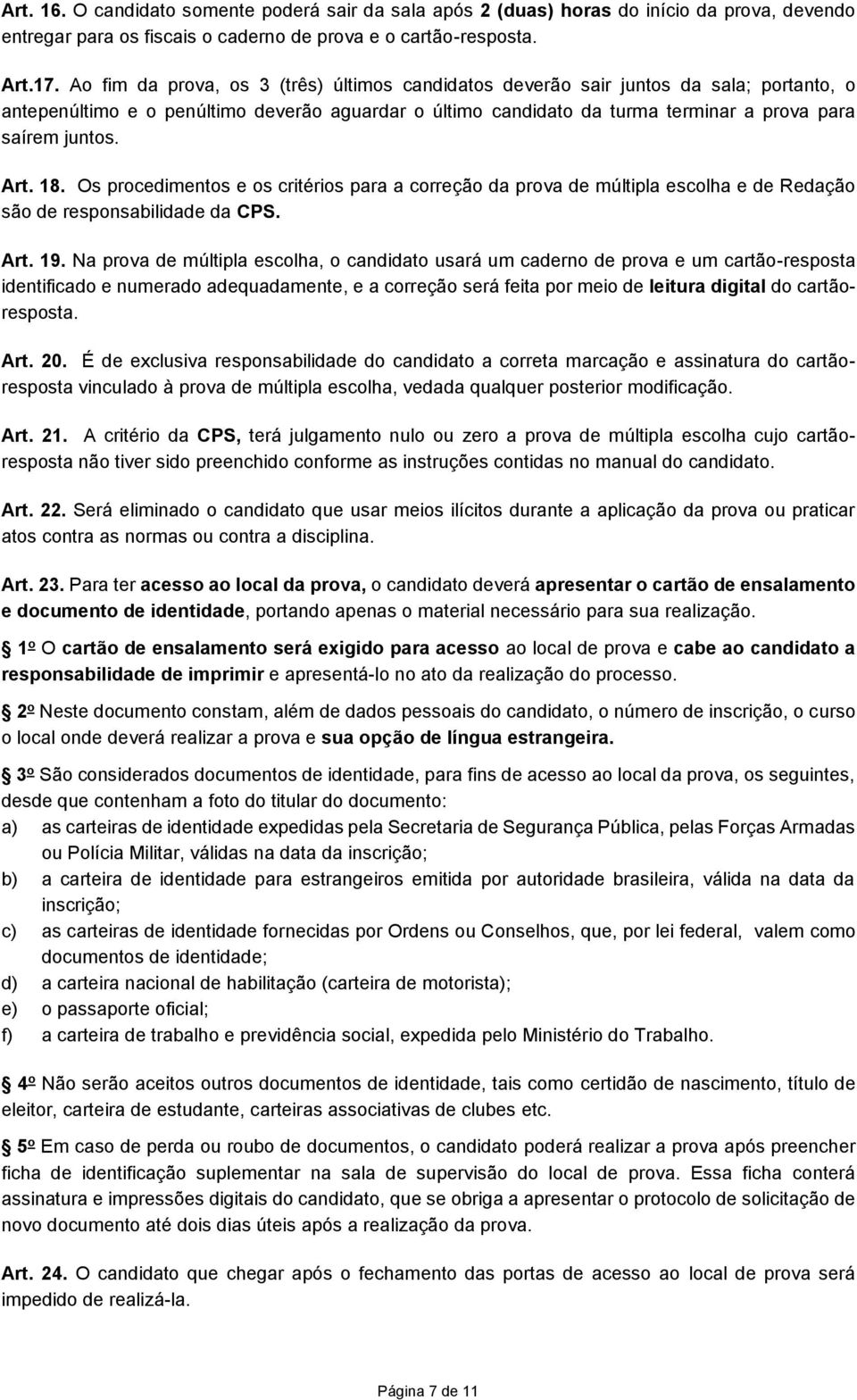 Art. 18. Os procedimentos e os critérios para a correção da prova de múltipla escolha e de Redação são de responsabilidade da CPS. Art. 19.