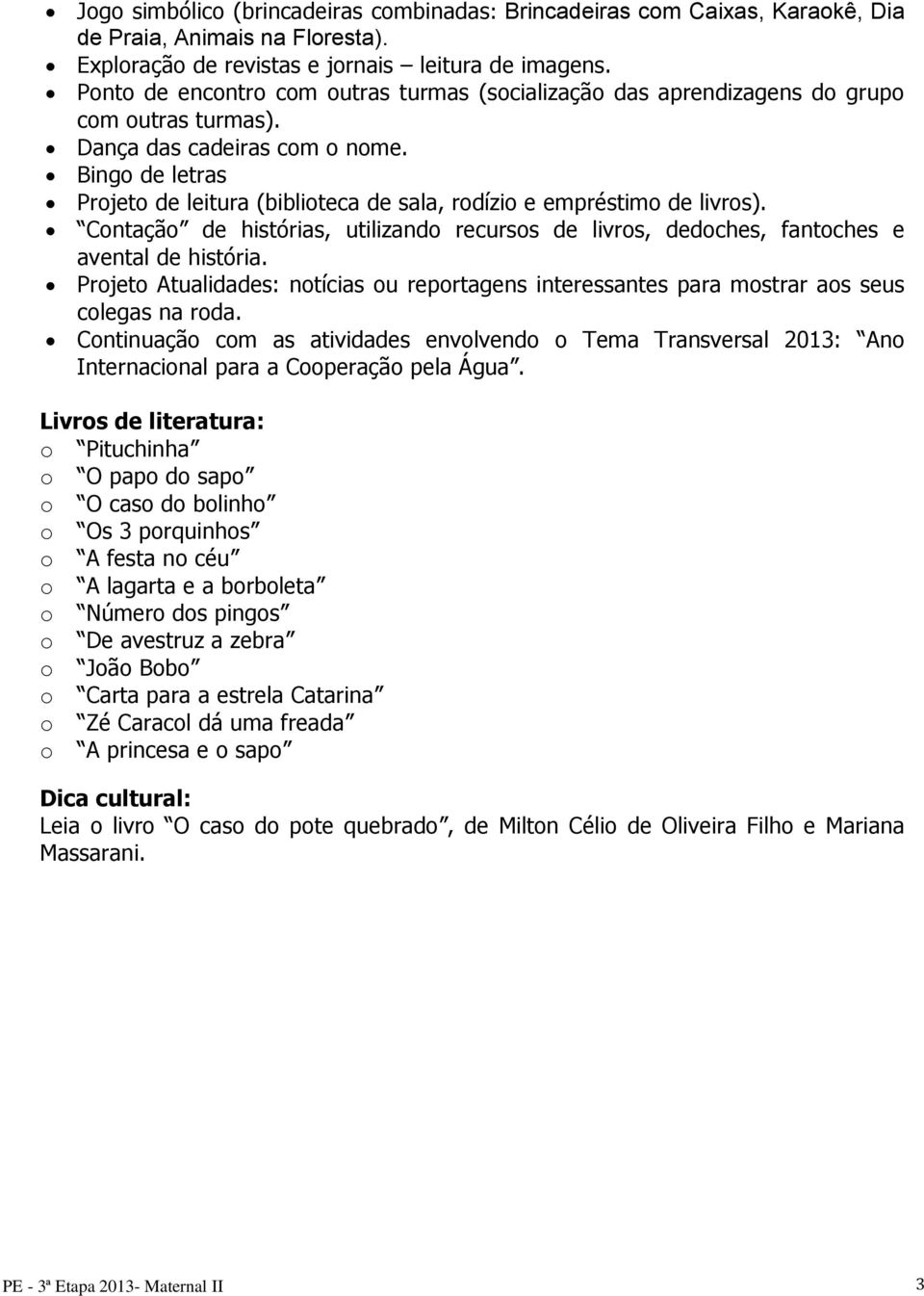 Bingo de letras Projeto de leitura (biblioteca de sala, rodízio e empréstimo de livros). Contação de histórias, utilizando recursos de livros, dedoches, fantoches e avental de história.