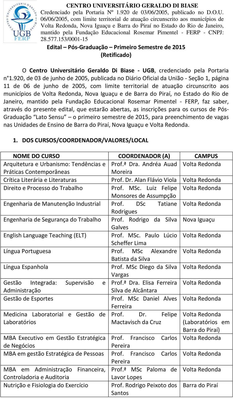 Iguaçu e de Barra do Piraí, no Estado do Rio de Janeiro, mantido pela Fundação Educacional Rosemar Pimentel - FERP, faz saber, através do presente edital, que estarão abertas, as inscrições para os