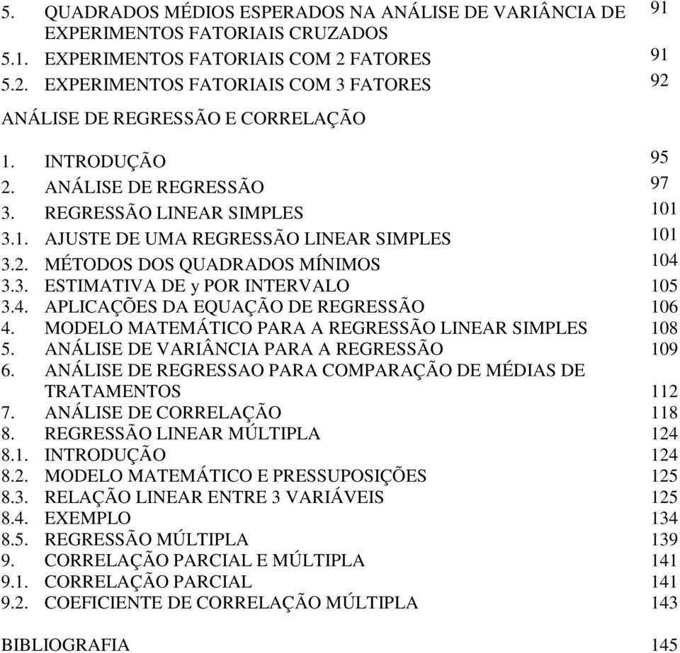 2. MÉTODOS DOS QUADRADOS MÍNIMOS 104 3.3. ESTIMATIVA DE y POR INTERVALO 105 3.4. APLICAÇÕES DA EQUAÇÃO DE REGRESSÃO 106 4. MODELO MATEMÁTICO PARA A REGRESSÃO LINEAR SIMPLES 108 5.